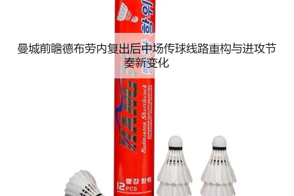 曼城前瞻德布劳内复出后中场传球线路重构与进攻节奏新变化