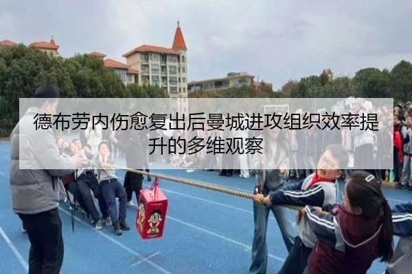 德布劳内伤愈复出后曼城进攻组织效率提升的多维观察